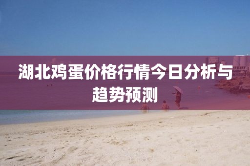 湖北鸡蛋价格行情今日分析与趋势预测