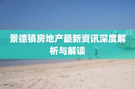 景德镇房地产最新资讯深度解析与解读