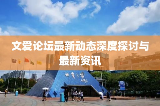 文爱论坛最新动态深度探讨与最新资讯