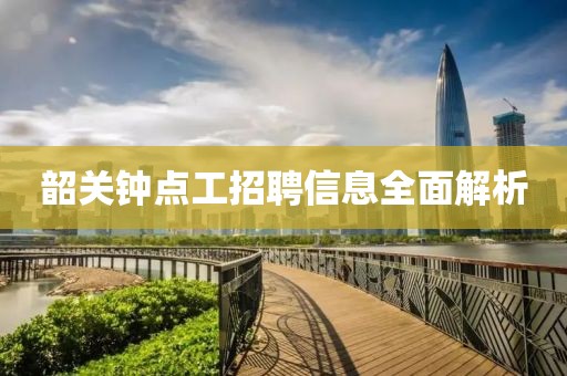 韶关钟点工招聘信息全面解析