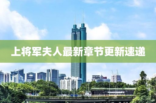 上将军夫人最新章节更新速递