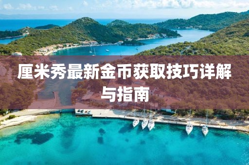厘米秀最新金币获取技巧详解与指南