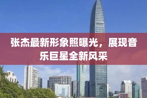张杰最新形象照曝光，展现音乐巨星全新风采