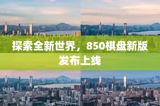 探索全新世界，850棋盘新版发布上线