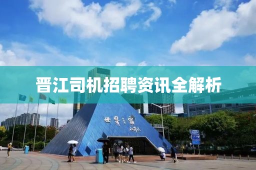 晋江司机招聘资讯全解析
