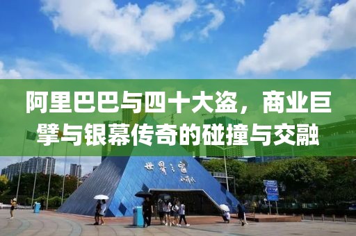阿里巴巴与四十大盗，商业巨擘与银幕传奇的碰撞与交融