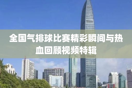 全国气排球比赛精彩瞬间与热血回顾视频特辑