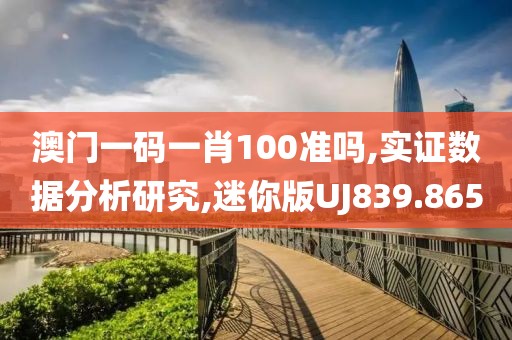 澳门一码一肖100准吗,实证数据分析研究,迷你版UJ839.865