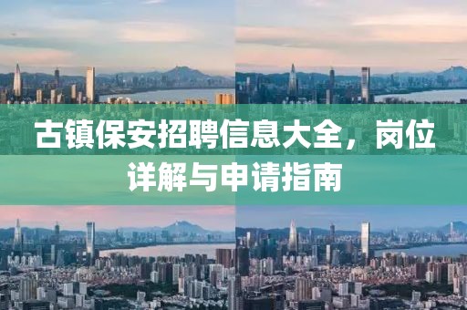 古镇保安招聘信息大全，岗位详解与申请指南