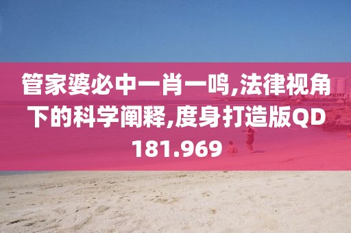 管家婆必中一肖一鸣,法律视角下的科学阐释,度身打造版QD181.969