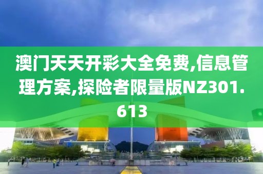 澳门天天开彩大全免费,信息管理方案,探险者限量版NZ301.613
