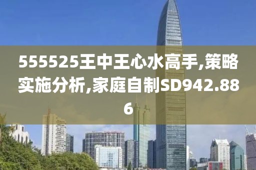 555525王中王心水高手,策略实施分析,家庭自制SD942.886