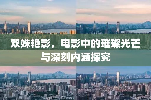 双姝艳影，电影中的璀璨光芒与深刻内涵探究