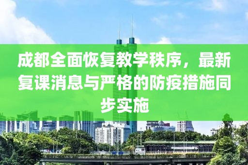 成都全面恢复教学秩序，最新复课消息与严格的防疫措施同步实施