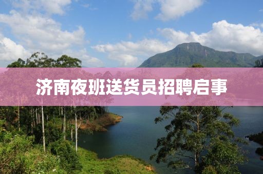 济南夜班送货员招聘启事