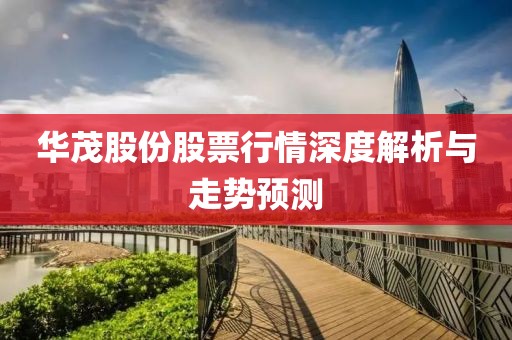华茂股份股票行情深度解析与走势预测