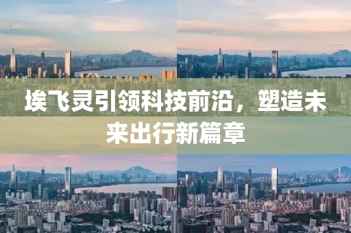 埃飞灵引领科技前沿，塑造未来出行新篇章