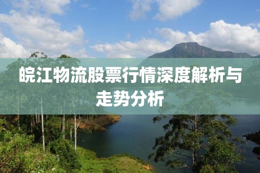皖江物流股票行情深度解析与走势分析
