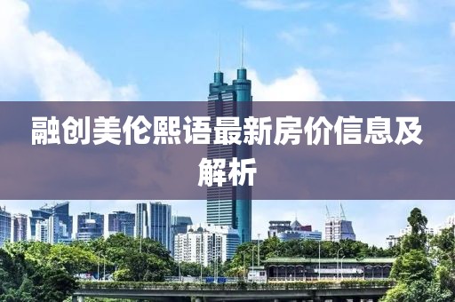 融创美伦熙语最新房价信息及解析