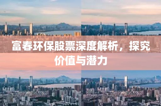 富春环保股票深度解析，探究价值与潜力