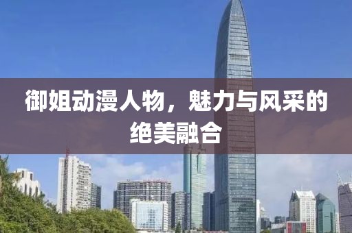 御姐动漫人物，魅力与风采的绝美融合