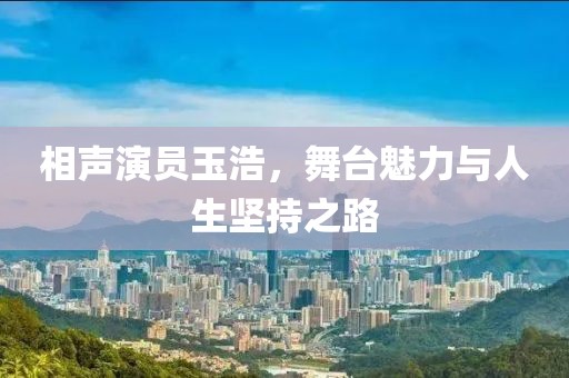 相声演员玉浩，舞台魅力与人生坚持之路