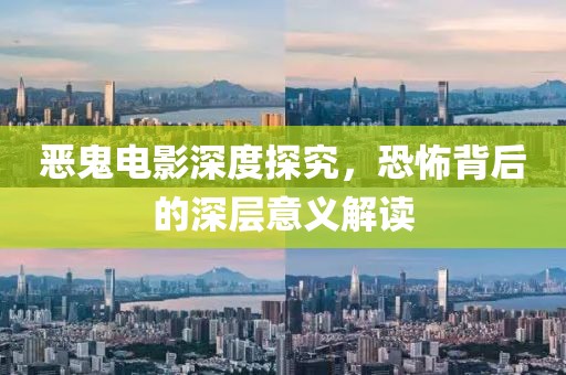 恶鬼电影深度探究，恐怖背后的深层意义解读