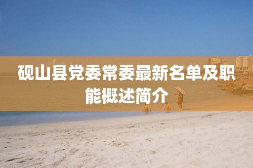 砚山县党委常委最新名单及职能概述简介