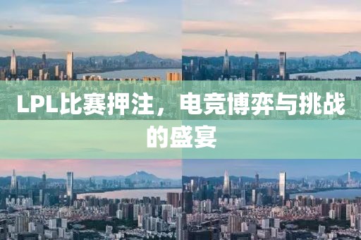 LPL比赛押注，电竞博弈与挑战的盛宴