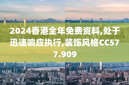 2024香港全年免费资料,处于迅速响应执行,装饰风格CC577.909