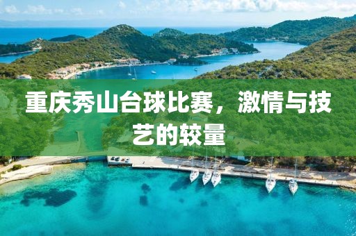 重庆秀山台球比赛，激情与技艺的较量
