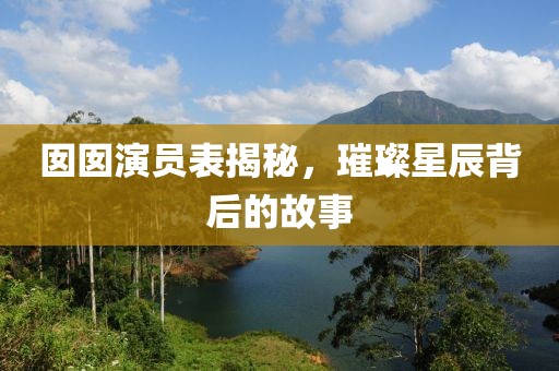 囡囡演员表揭秘，璀璨星辰背后的故事