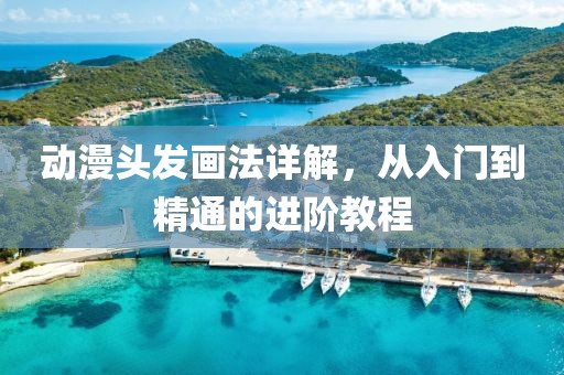 动漫头发画法详解，从入门到精通的进阶教程