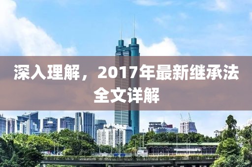 深入理解，2017年最新继承法全文详解