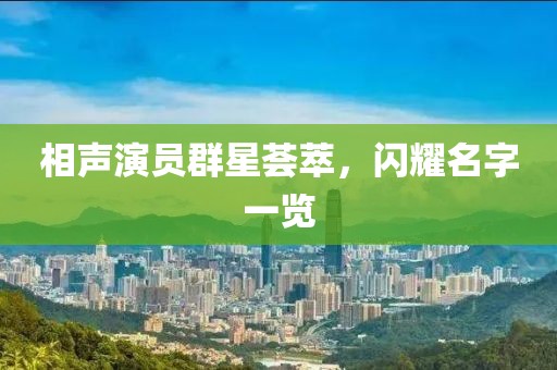 相声演员群星荟萃，闪耀名字一览