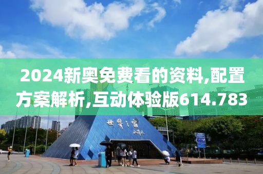 2024新奥免费看的资料,配置方案解析,互动体验版614.783