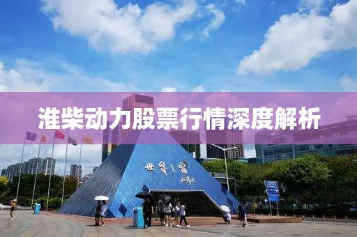 淮柴动力股票行情深度解析