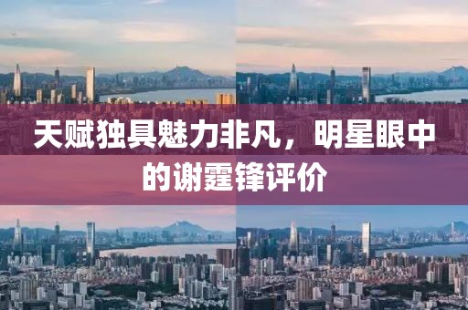 天赋独具魅力非凡，明星眼中的谢霆锋评价