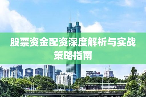 股票资金配资深度解析与实战策略指南