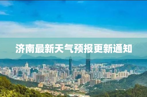 济南最新天气预报更新通知