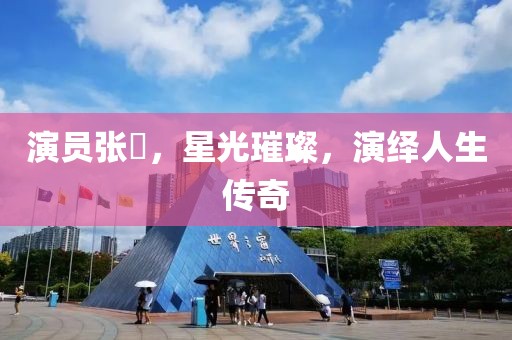演员张玥，星光璀璨，演绎人生传奇