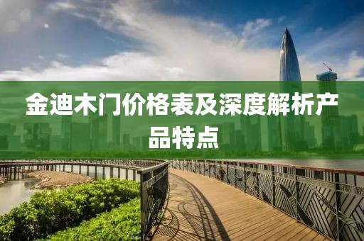 金迪木门价格表及深度解析产品特点