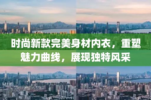 时尚新款完美身材内衣，重塑魅力曲线，展现独特风采