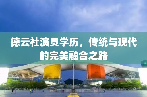 德云社演员学历，传统与现代的完美融合之路