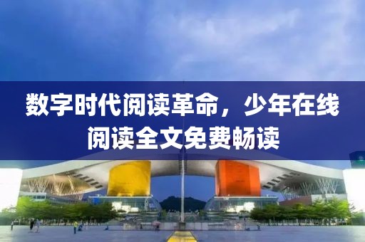 数字时代阅读革命，少年在线阅读全文免费畅读