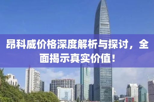 昂科威价格深度解析与探讨，全面揭示真实价值！