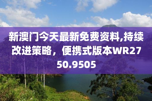 新澳门今天最新免费资料,持续改进策略，便携式版本WR2750.9505