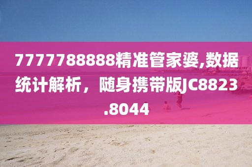7777788888精准管家婆,数据统计解析，随身携带版JC8823.8044