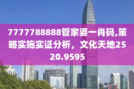 7777788888管家婆一肖码,策略实施实证分析，文化天地2520.9595