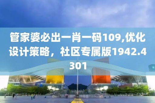 管家婆必出一肖一码109,优化设计策略，社区专属版1942.4301